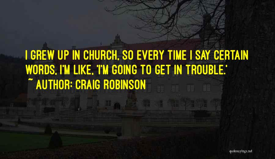 Craig Robinson Quotes: I Grew Up In Church, So Every Time I Say Certain Words, I'm Like, 'i'm Going To Get In Trouble.'