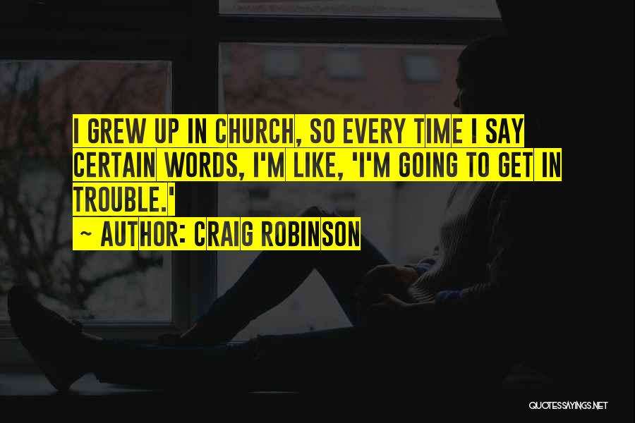 Craig Robinson Quotes: I Grew Up In Church, So Every Time I Say Certain Words, I'm Like, 'i'm Going To Get In Trouble.'
