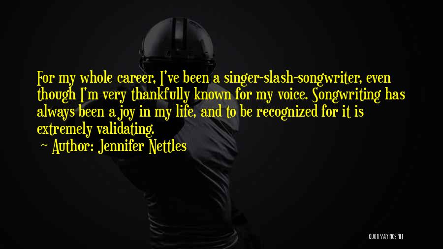 Jennifer Nettles Quotes: For My Whole Career, I've Been A Singer-slash-songwriter, Even Though I'm Very Thankfully Known For My Voice. Songwriting Has Always