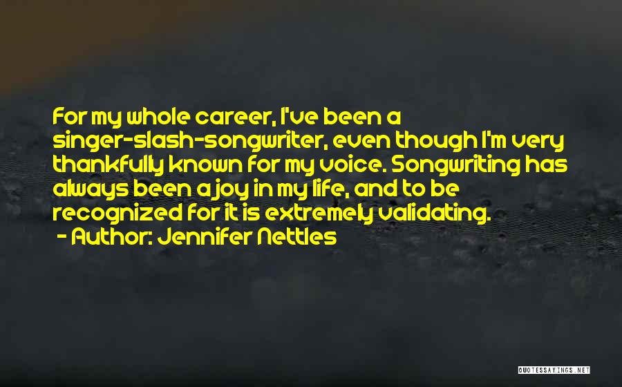 Jennifer Nettles Quotes: For My Whole Career, I've Been A Singer-slash-songwriter, Even Though I'm Very Thankfully Known For My Voice. Songwriting Has Always