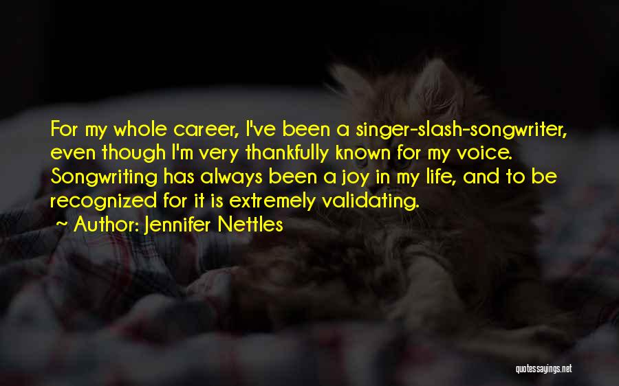 Jennifer Nettles Quotes: For My Whole Career, I've Been A Singer-slash-songwriter, Even Though I'm Very Thankfully Known For My Voice. Songwriting Has Always