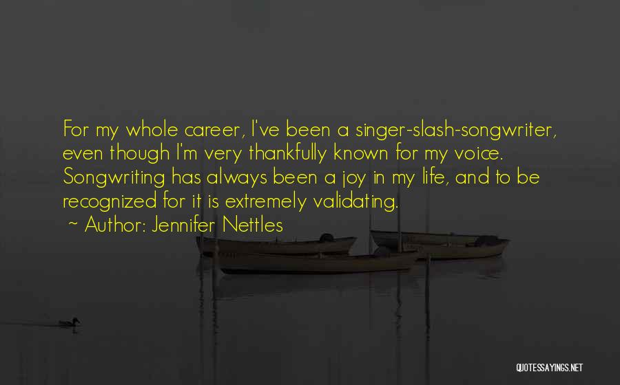 Jennifer Nettles Quotes: For My Whole Career, I've Been A Singer-slash-songwriter, Even Though I'm Very Thankfully Known For My Voice. Songwriting Has Always