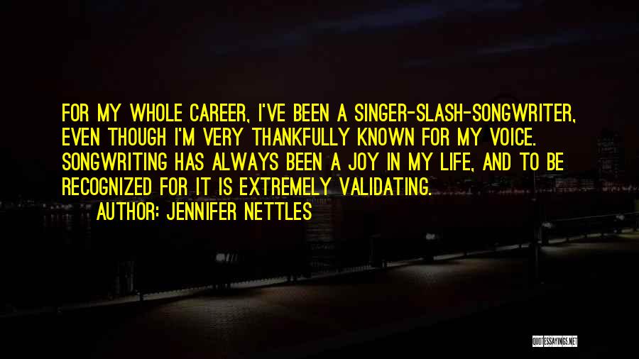 Jennifer Nettles Quotes: For My Whole Career, I've Been A Singer-slash-songwriter, Even Though I'm Very Thankfully Known For My Voice. Songwriting Has Always