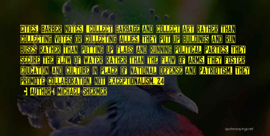 Michael Shermer Quotes: Cities, Barber Notes, Collect Garbage And Collect Art Rather Than Collecting Votes Or Collecting Allies. They Put Up Buildings And