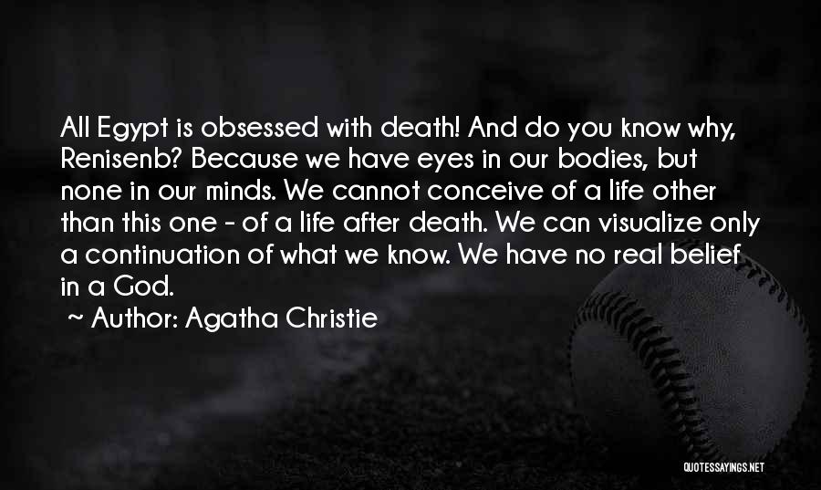 Agatha Christie Quotes: All Egypt Is Obsessed With Death! And Do You Know Why, Renisenb? Because We Have Eyes In Our Bodies, But