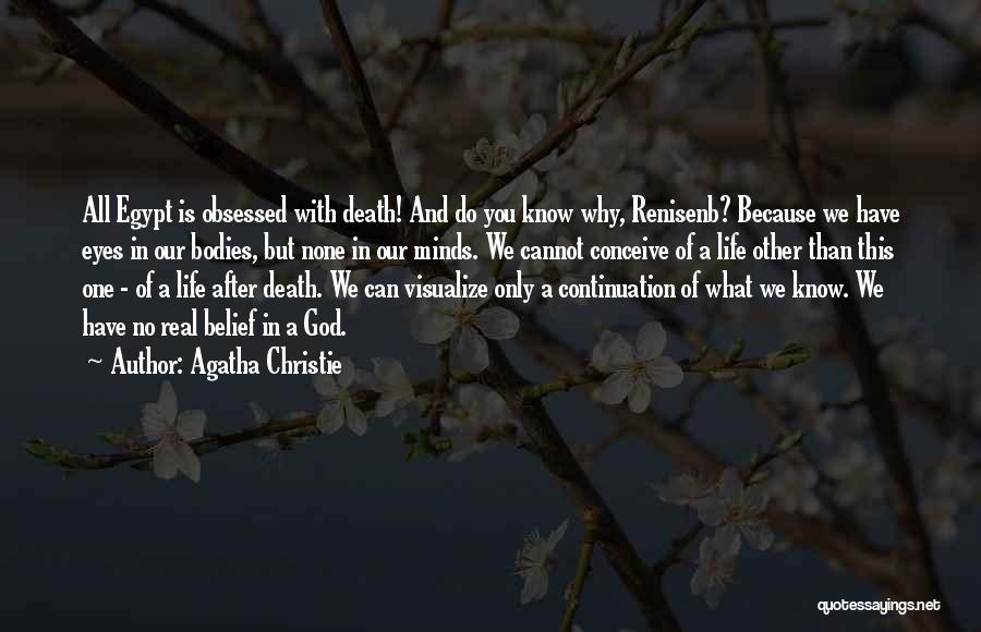 Agatha Christie Quotes: All Egypt Is Obsessed With Death! And Do You Know Why, Renisenb? Because We Have Eyes In Our Bodies, But