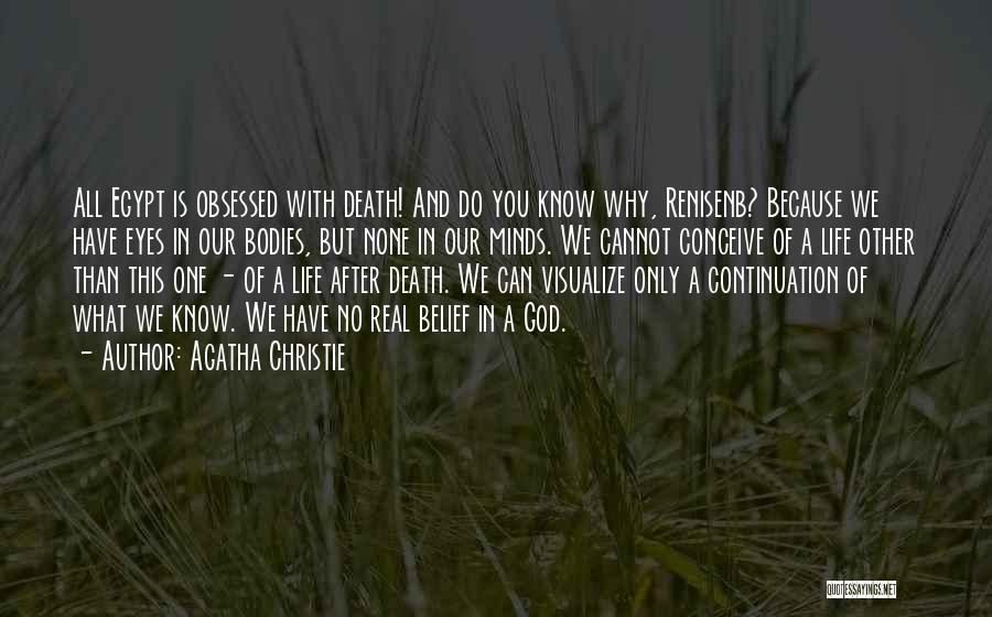 Agatha Christie Quotes: All Egypt Is Obsessed With Death! And Do You Know Why, Renisenb? Because We Have Eyes In Our Bodies, But