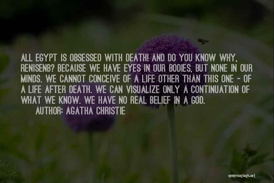 Agatha Christie Quotes: All Egypt Is Obsessed With Death! And Do You Know Why, Renisenb? Because We Have Eyes In Our Bodies, But