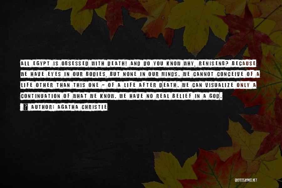 Agatha Christie Quotes: All Egypt Is Obsessed With Death! And Do You Know Why, Renisenb? Because We Have Eyes In Our Bodies, But