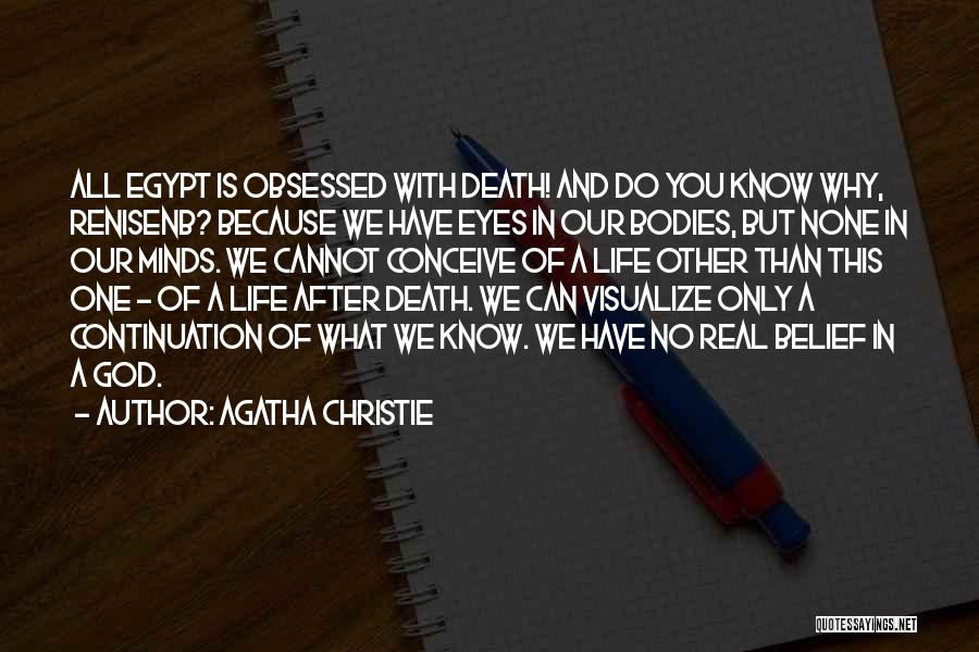 Agatha Christie Quotes: All Egypt Is Obsessed With Death! And Do You Know Why, Renisenb? Because We Have Eyes In Our Bodies, But