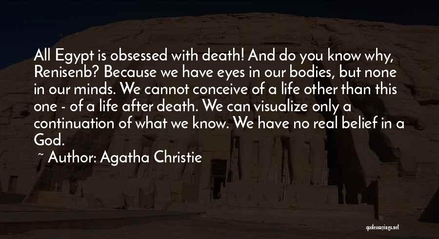Agatha Christie Quotes: All Egypt Is Obsessed With Death! And Do You Know Why, Renisenb? Because We Have Eyes In Our Bodies, But