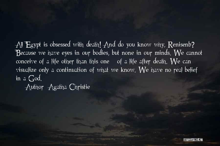 Agatha Christie Quotes: All Egypt Is Obsessed With Death! And Do You Know Why, Renisenb? Because We Have Eyes In Our Bodies, But