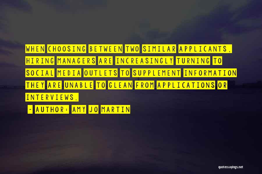 Amy Jo Martin Quotes: When Choosing Between Two Similar Applicants, Hiring Managers Are Increasingly Turning To Social Media Outlets To Supplement Information They Are