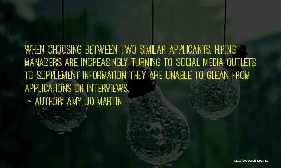 Amy Jo Martin Quotes: When Choosing Between Two Similar Applicants, Hiring Managers Are Increasingly Turning To Social Media Outlets To Supplement Information They Are