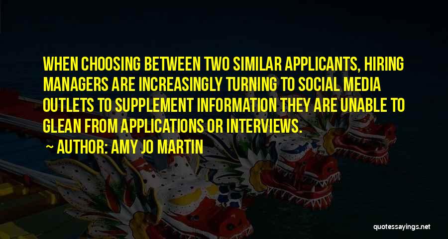 Amy Jo Martin Quotes: When Choosing Between Two Similar Applicants, Hiring Managers Are Increasingly Turning To Social Media Outlets To Supplement Information They Are