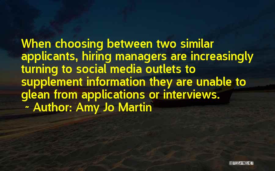 Amy Jo Martin Quotes: When Choosing Between Two Similar Applicants, Hiring Managers Are Increasingly Turning To Social Media Outlets To Supplement Information They Are