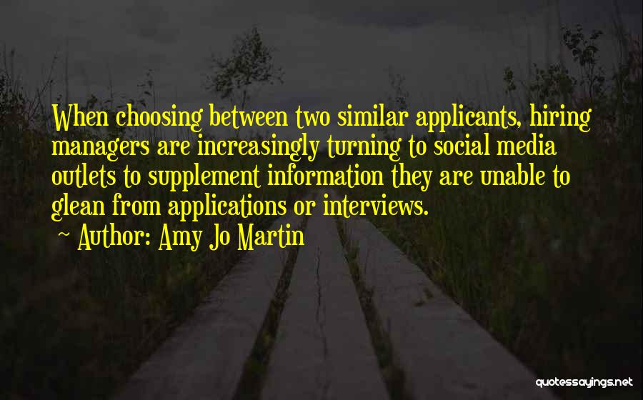 Amy Jo Martin Quotes: When Choosing Between Two Similar Applicants, Hiring Managers Are Increasingly Turning To Social Media Outlets To Supplement Information They Are