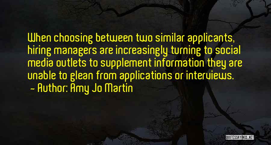 Amy Jo Martin Quotes: When Choosing Between Two Similar Applicants, Hiring Managers Are Increasingly Turning To Social Media Outlets To Supplement Information They Are