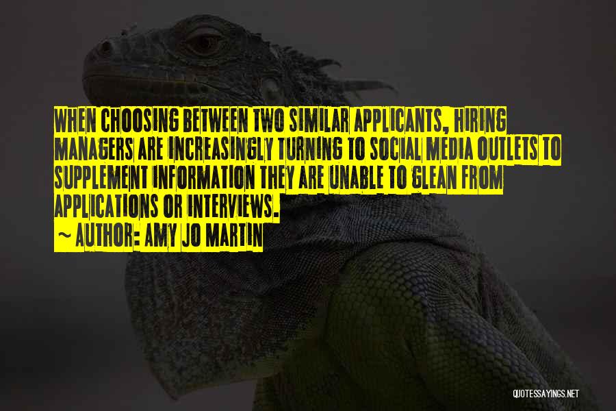 Amy Jo Martin Quotes: When Choosing Between Two Similar Applicants, Hiring Managers Are Increasingly Turning To Social Media Outlets To Supplement Information They Are