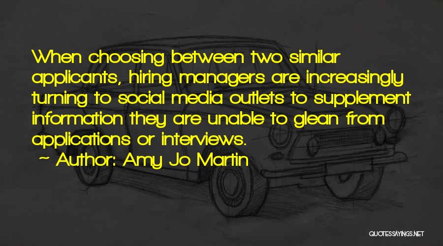 Amy Jo Martin Quotes: When Choosing Between Two Similar Applicants, Hiring Managers Are Increasingly Turning To Social Media Outlets To Supplement Information They Are