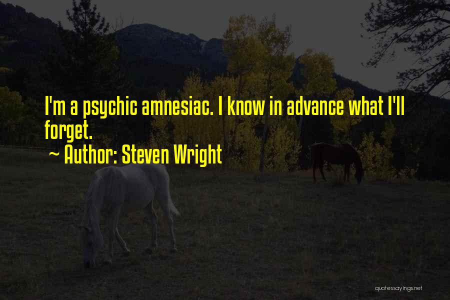 Steven Wright Quotes: I'm A Psychic Amnesiac. I Know In Advance What I'll Forget.