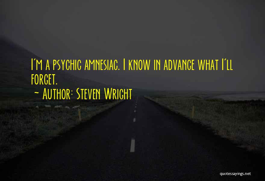 Steven Wright Quotes: I'm A Psychic Amnesiac. I Know In Advance What I'll Forget.