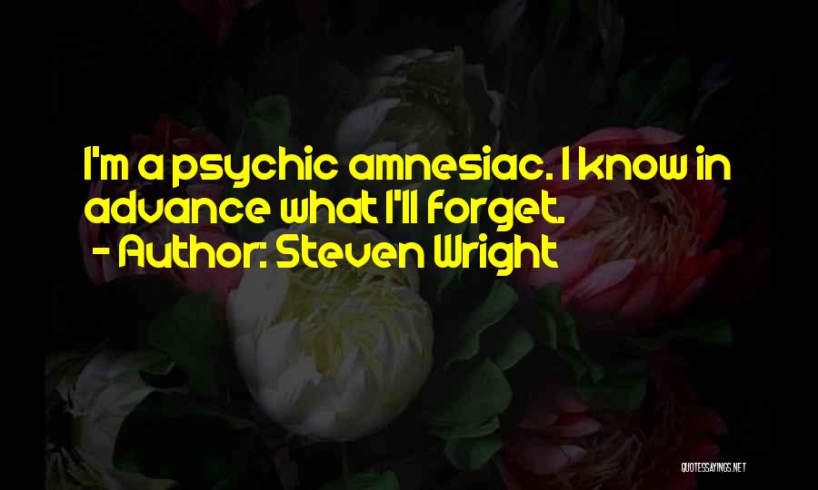 Steven Wright Quotes: I'm A Psychic Amnesiac. I Know In Advance What I'll Forget.