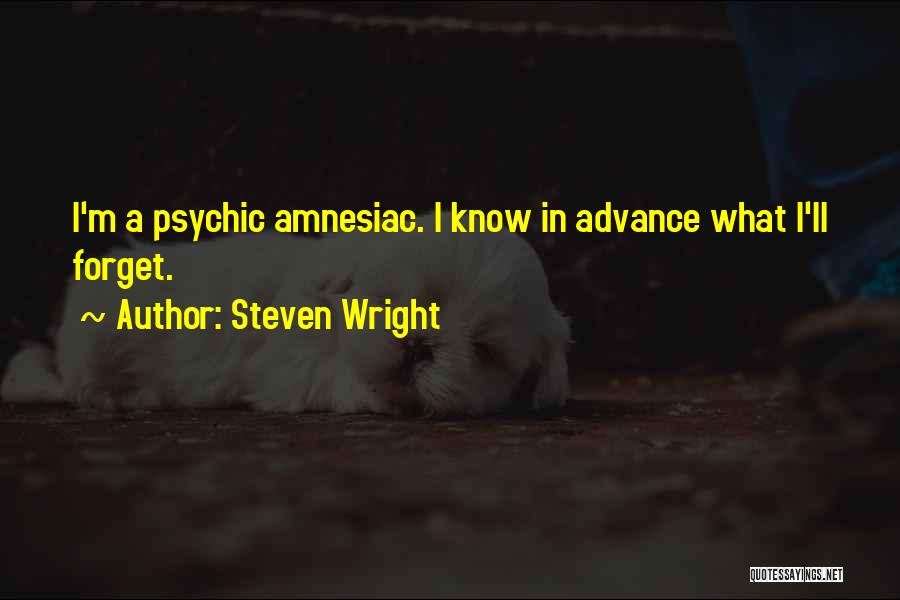 Steven Wright Quotes: I'm A Psychic Amnesiac. I Know In Advance What I'll Forget.