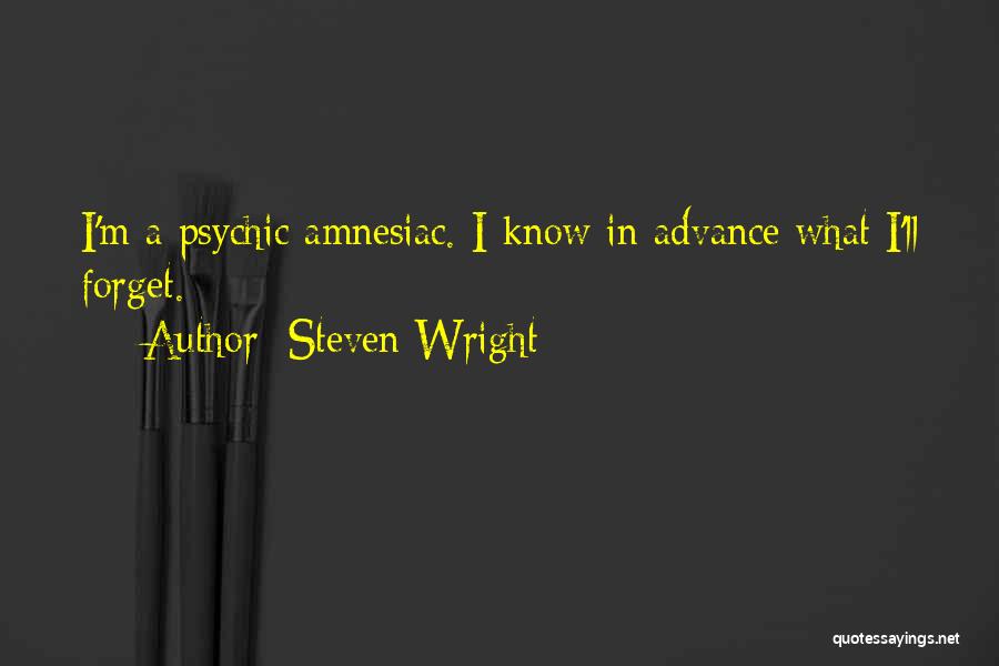 Steven Wright Quotes: I'm A Psychic Amnesiac. I Know In Advance What I'll Forget.