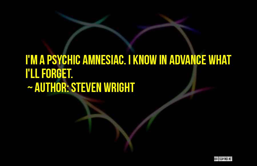Steven Wright Quotes: I'm A Psychic Amnesiac. I Know In Advance What I'll Forget.