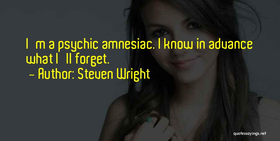 Steven Wright Quotes: I'm A Psychic Amnesiac. I Know In Advance What I'll Forget.
