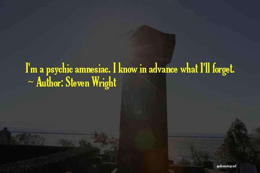 Steven Wright Quotes: I'm A Psychic Amnesiac. I Know In Advance What I'll Forget.