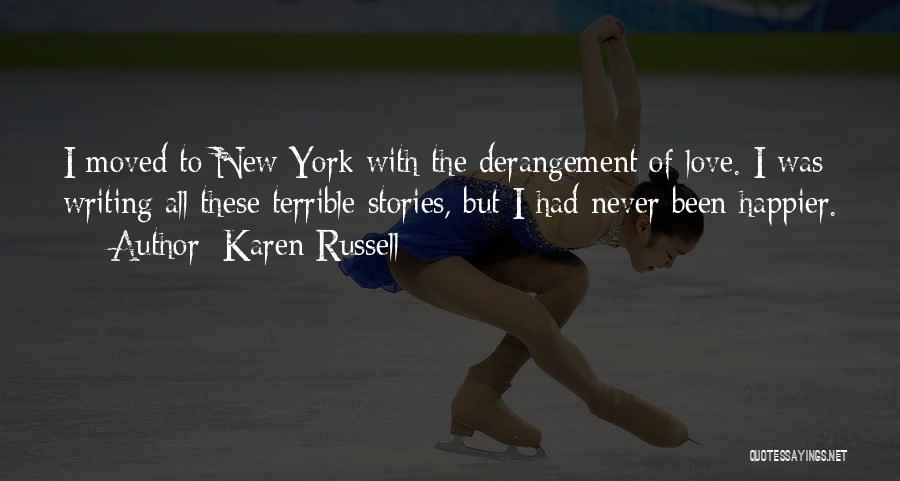 Karen Russell Quotes: I Moved To New York With The Derangement Of Love. I Was Writing All These Terrible Stories, But I Had