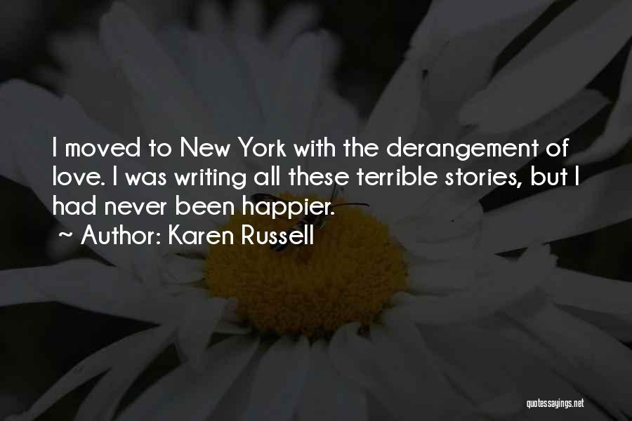 Karen Russell Quotes: I Moved To New York With The Derangement Of Love. I Was Writing All These Terrible Stories, But I Had