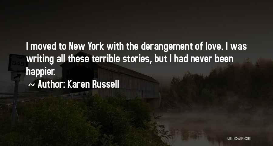 Karen Russell Quotes: I Moved To New York With The Derangement Of Love. I Was Writing All These Terrible Stories, But I Had