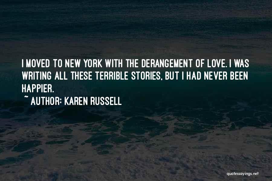 Karen Russell Quotes: I Moved To New York With The Derangement Of Love. I Was Writing All These Terrible Stories, But I Had