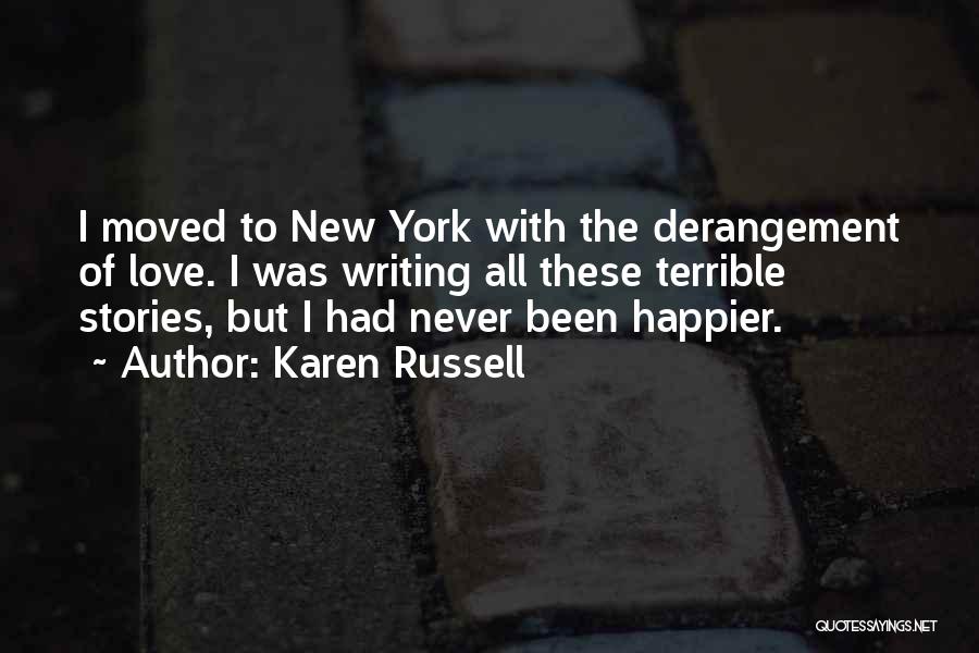 Karen Russell Quotes: I Moved To New York With The Derangement Of Love. I Was Writing All These Terrible Stories, But I Had