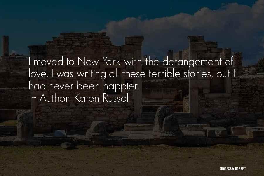 Karen Russell Quotes: I Moved To New York With The Derangement Of Love. I Was Writing All These Terrible Stories, But I Had