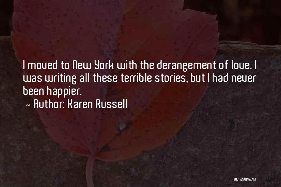 Karen Russell Quotes: I Moved To New York With The Derangement Of Love. I Was Writing All These Terrible Stories, But I Had