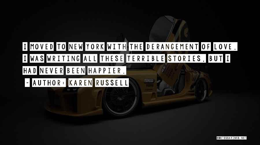 Karen Russell Quotes: I Moved To New York With The Derangement Of Love. I Was Writing All These Terrible Stories, But I Had