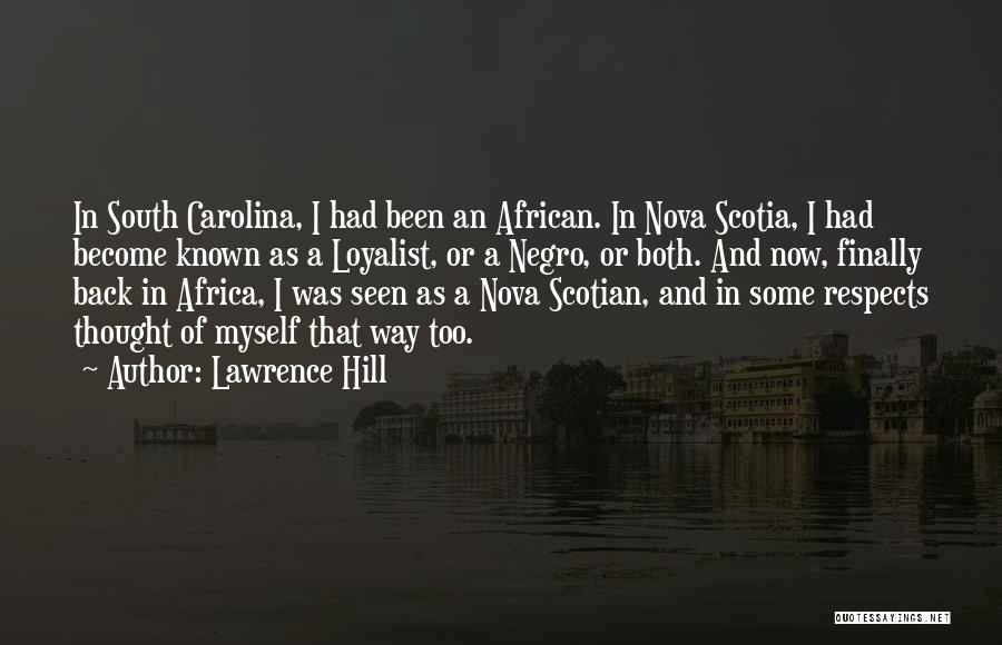 Lawrence Hill Quotes: In South Carolina, I Had Been An African. In Nova Scotia, I Had Become Known As A Loyalist, Or A