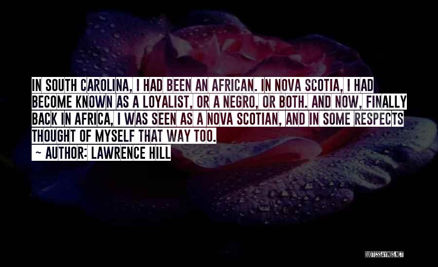 Lawrence Hill Quotes: In South Carolina, I Had Been An African. In Nova Scotia, I Had Become Known As A Loyalist, Or A
