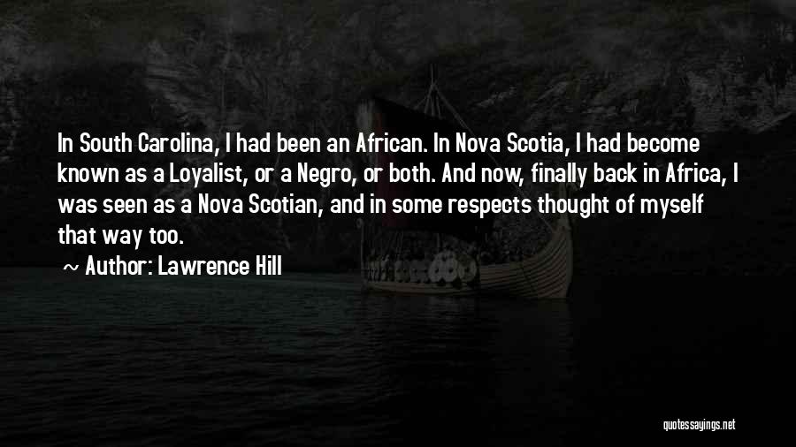 Lawrence Hill Quotes: In South Carolina, I Had Been An African. In Nova Scotia, I Had Become Known As A Loyalist, Or A