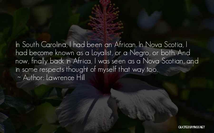 Lawrence Hill Quotes: In South Carolina, I Had Been An African. In Nova Scotia, I Had Become Known As A Loyalist, Or A
