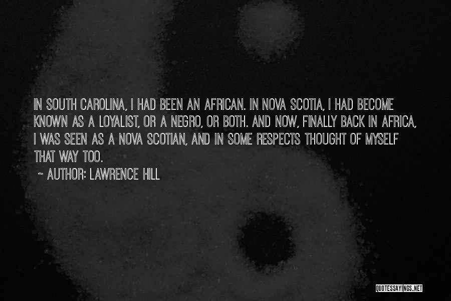 Lawrence Hill Quotes: In South Carolina, I Had Been An African. In Nova Scotia, I Had Become Known As A Loyalist, Or A