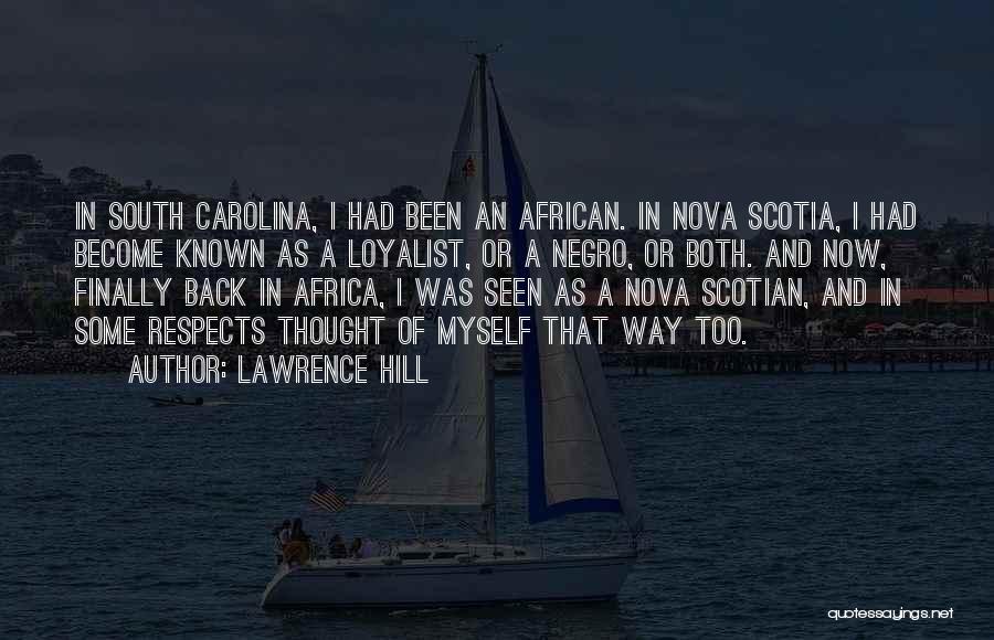 Lawrence Hill Quotes: In South Carolina, I Had Been An African. In Nova Scotia, I Had Become Known As A Loyalist, Or A