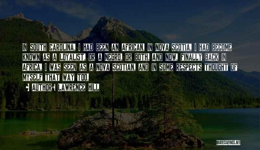 Lawrence Hill Quotes: In South Carolina, I Had Been An African. In Nova Scotia, I Had Become Known As A Loyalist, Or A