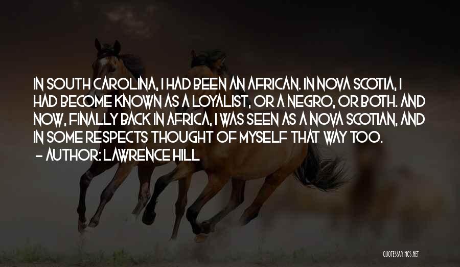 Lawrence Hill Quotes: In South Carolina, I Had Been An African. In Nova Scotia, I Had Become Known As A Loyalist, Or A