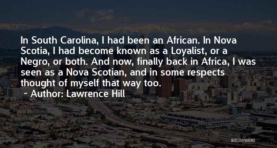 Lawrence Hill Quotes: In South Carolina, I Had Been An African. In Nova Scotia, I Had Become Known As A Loyalist, Or A