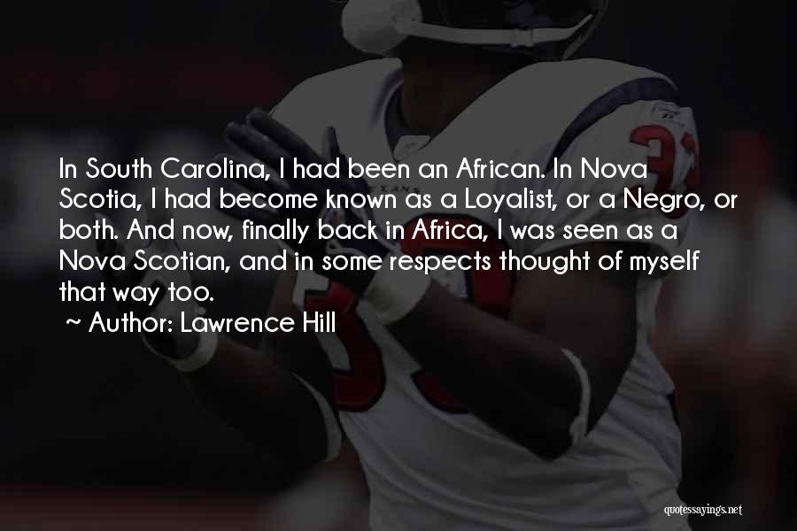 Lawrence Hill Quotes: In South Carolina, I Had Been An African. In Nova Scotia, I Had Become Known As A Loyalist, Or A